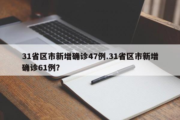 31省区市新增确诊47例.31省区市新增确诊61例？